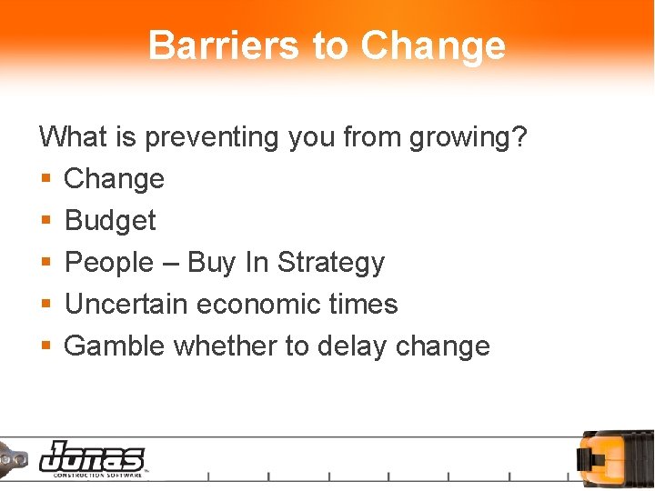 Barriers to Change What is preventing you from growing? § Change § Budget §