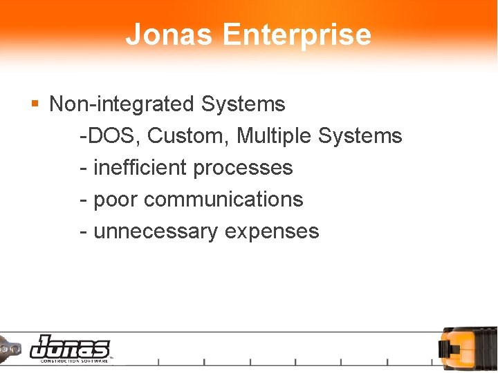 Jonas Enterprise § Non-integrated Systems -DOS, Custom, Multiple Systems - inefficient processes - poor