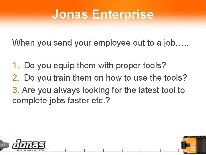 Jonas Enterprise When you send your employee out to a job…. . 1. Do