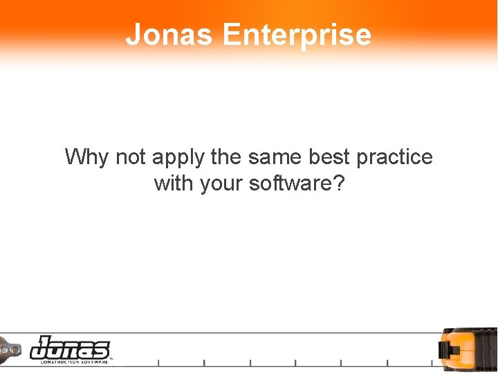 Jonas Enterprise Why not apply the same best practice with your software? 