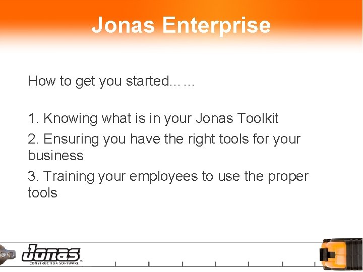 Jonas Enterprise How to get you started…… 1. Knowing what is in your Jonas
