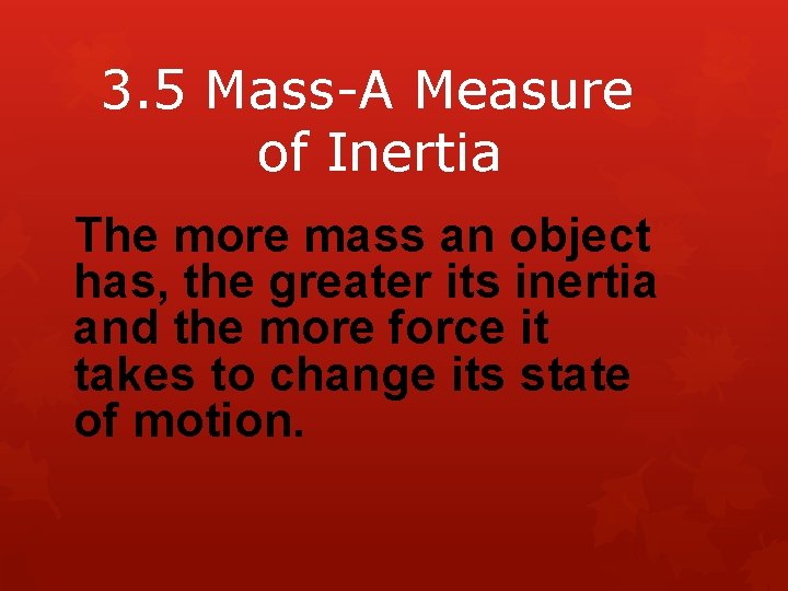 3. 5 Mass-A Measure of Inertia The more mass an object has, the greater