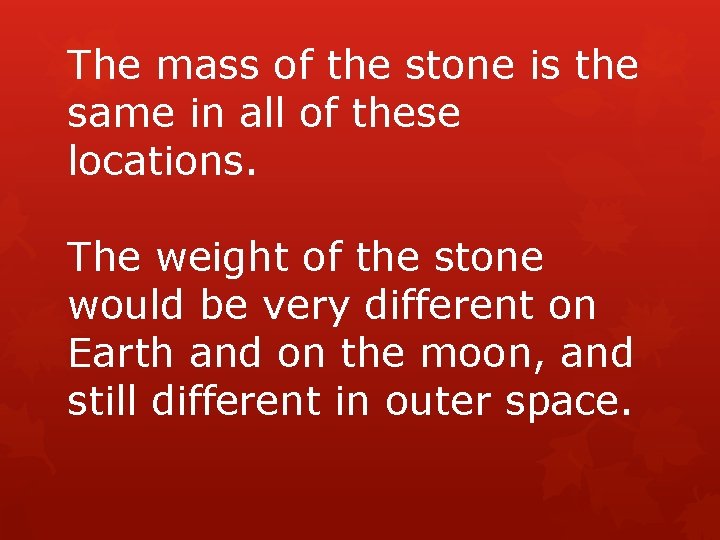 The mass of the stone is the same in all of these locations. The