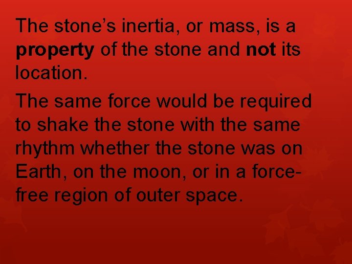 The stone’s inertia, or mass, is a property of the stone and not its