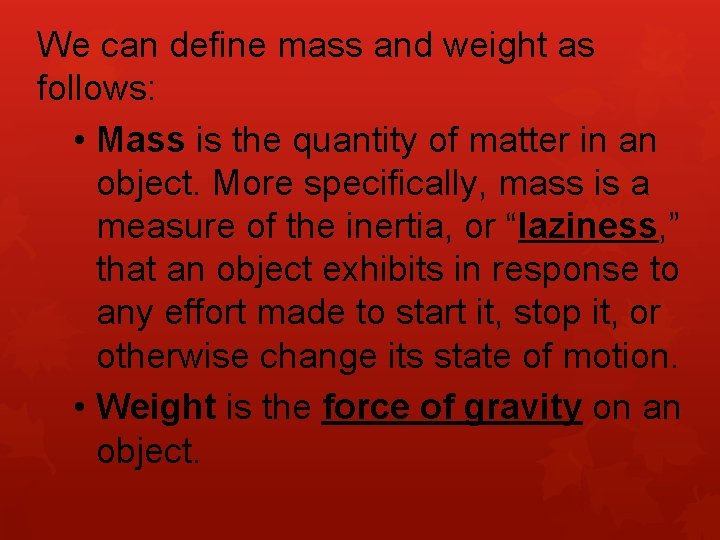 We can define mass and weight as follows: • Mass is the quantity of