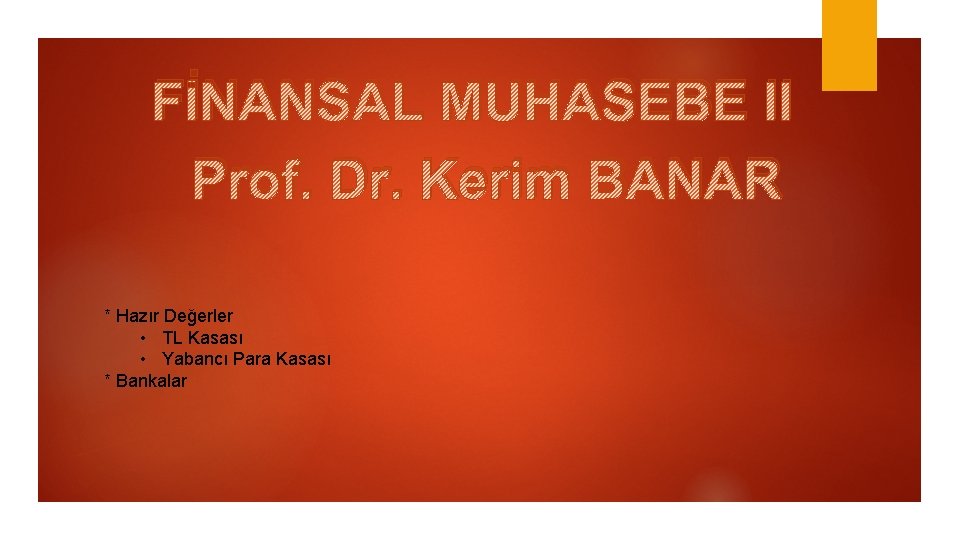 FİNANSAL MUHASEBE II Prof. Dr. Kerim BANAR * Hazır Değerler • TL Kasası •