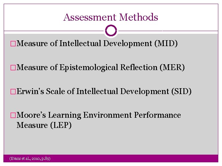 Assessment Methods �Measure of Intellectual Development (MID) �Measure of Epistemological Reflection (MER) �Erwin's Scale