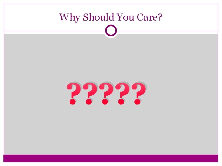 Why Should You Care? ? ? ? 