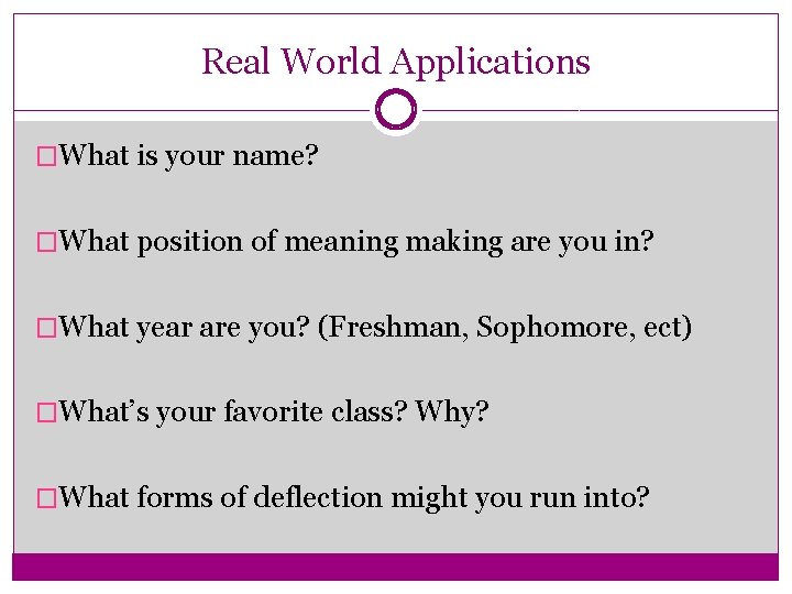 Real World Applications �What is your name? �What position of meaning making are you