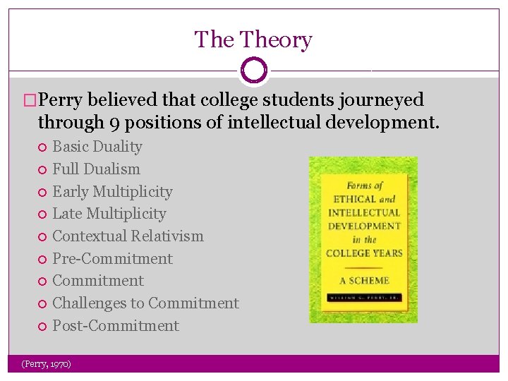 The Theory �Perry believed that college students journeyed through 9 positions of intellectual development.