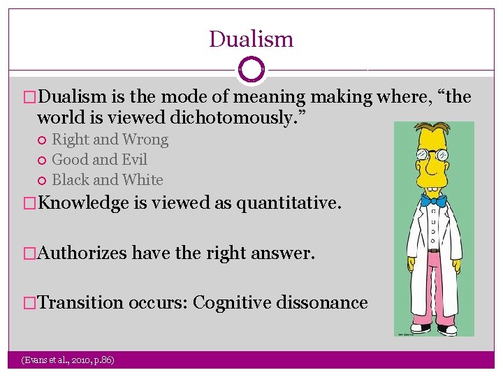 Dualism �Dualism is the mode of meaning making where, “the world is viewed dichotomously.
