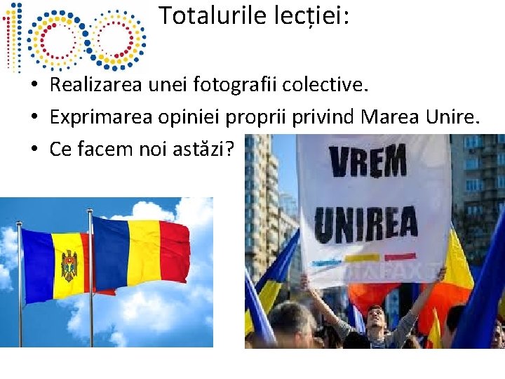 Totalurile lecției: • Realizarea unei fotografii colective. • Exprimarea opiniei proprii privind Marea Unire.