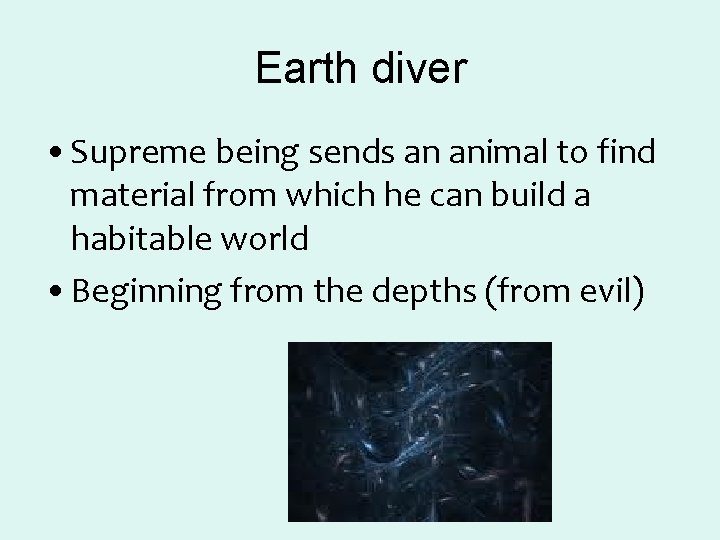 Earth diver • Supreme being sends an animal to find material from which he Earth diver • Supreme being sends an animal to find material from which he