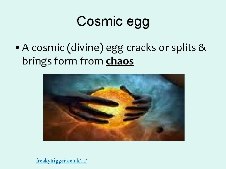 Cosmic egg • A cosmic (divine) egg cracks or splits & brings form from Cosmic egg • A cosmic (divine) egg cracks or splits & brings form from