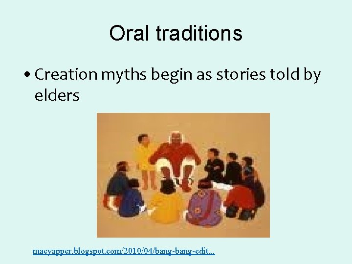 Oral traditions • Creation myths begin as stories told by elders macyapper. blogspot. com/2010/04/bang-edit. Oral traditions • Creation myths begin as stories told by elders macyapper. blogspot. com/2010/04/bang-edit.