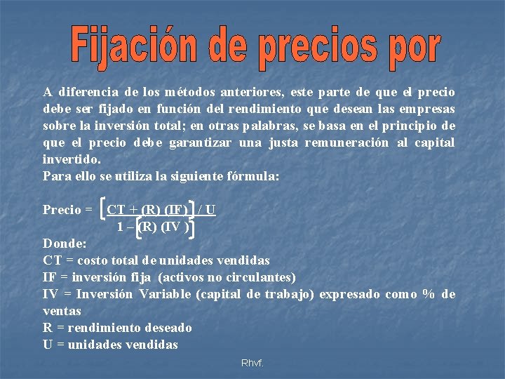 A diferencia de los métodos anteriores, este parte de que el precio debe ser