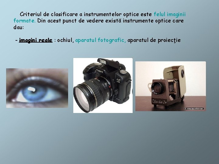Criteriul de clasificare a instrumentelor optice este felul imaginii formate. Din acest punct de