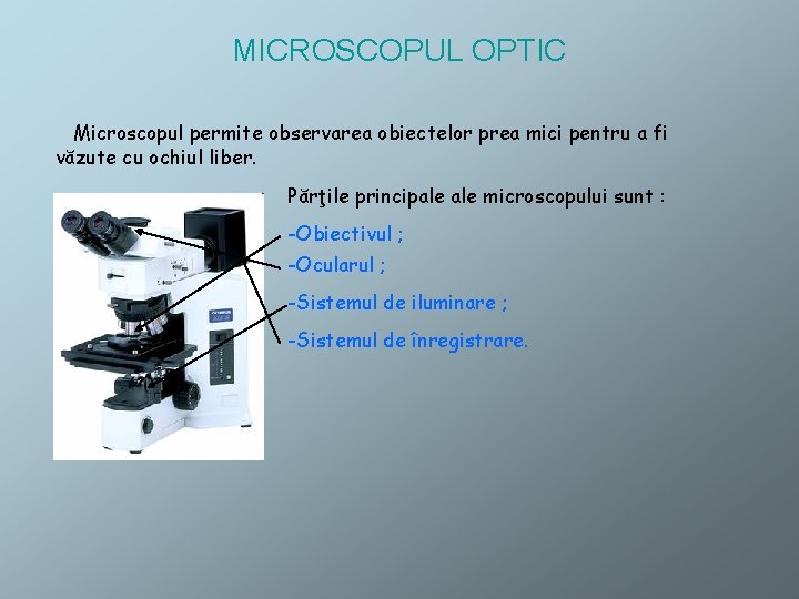 MICROSCOPUL OPTIC Microscopul permite observarea obiectelor prea mici pentru a fi văzute cu ochiul