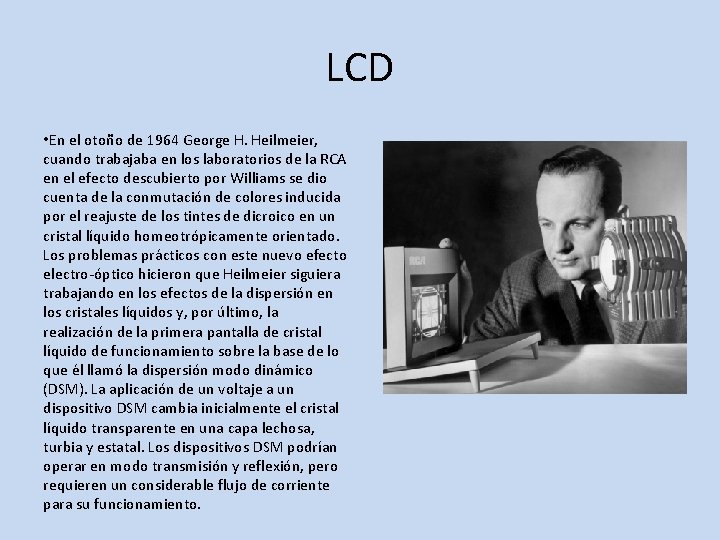 LCD • En el otoño de 1964 George H. Heilmeier, cuando trabajaba en los