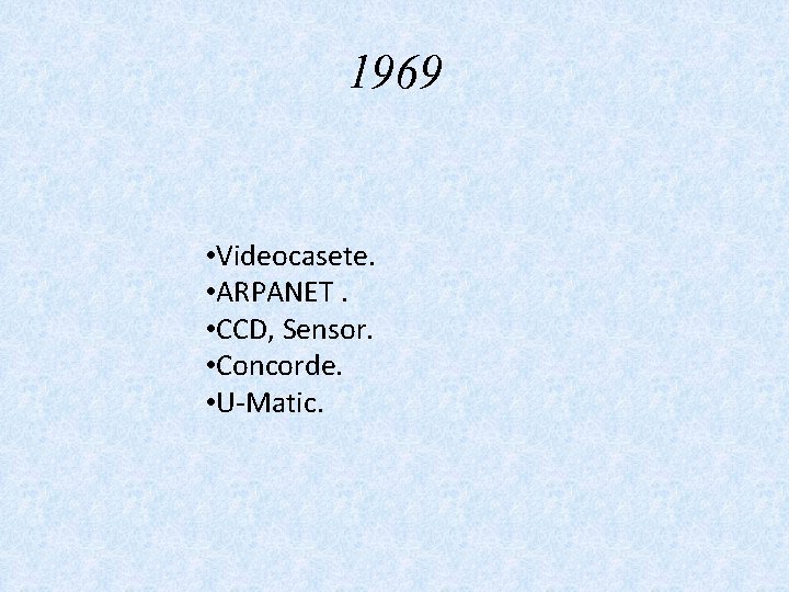 1969 • Videocasete. • ARPANET. • CCD, Sensor. • Concorde. • U-Matic. 