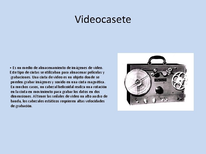 Videocasete • Es un medio de almacenamiento de imágenes de vídeo. Este tipo de