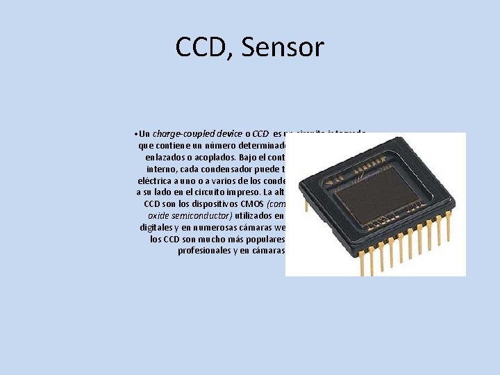 CCD, Sensor • Un charge-coupled device o CCD es un circuito integrado que contiene