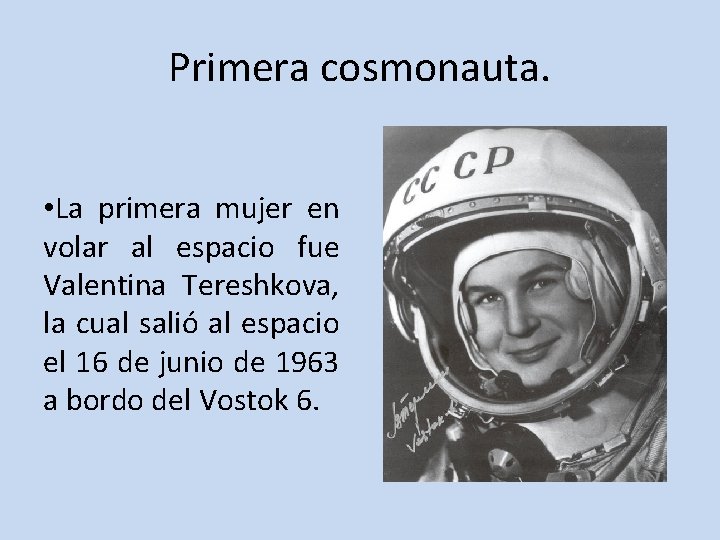 Primera cosmonauta. • La primera mujer en volar al espacio fue Valentina Tereshkova, la