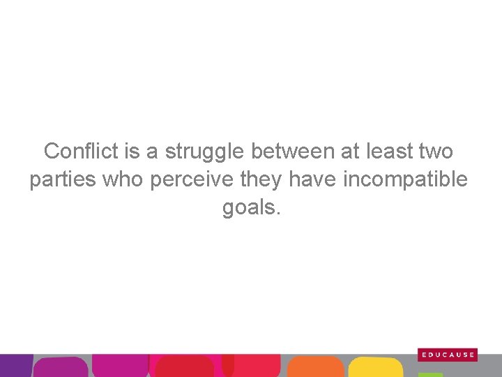 Conflict is a struggle between at least two parties who perceive they have incompatible
