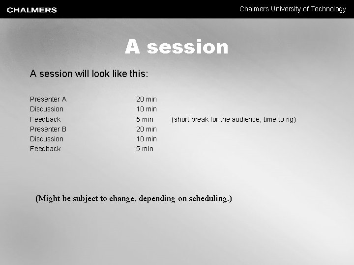 Chalmers University of Technology A session will look like this: Presenter A Discussion Feedback