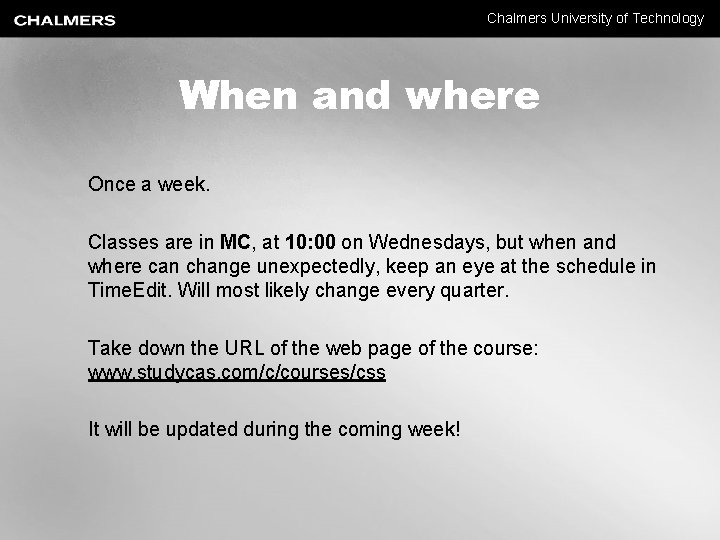 Chalmers University of Technology When and where Once a week. Classes are in MC,