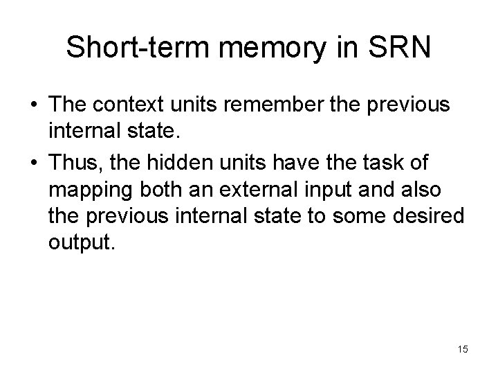 Short-term memory in SRN • The context units remember the previous internal state. •