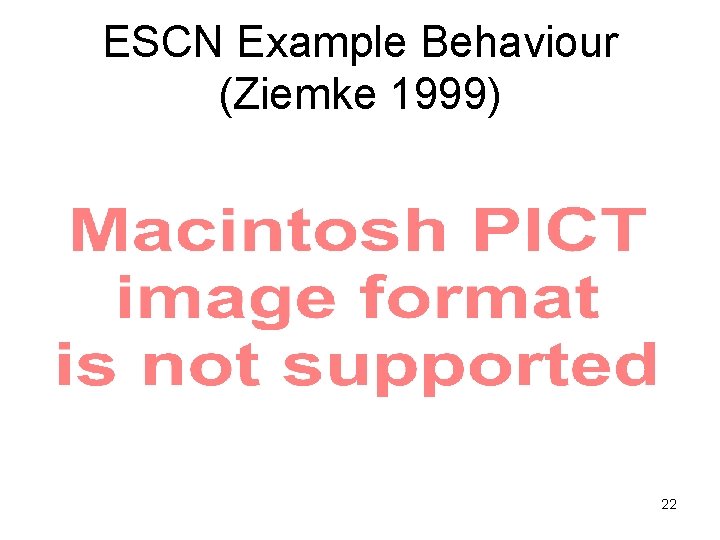 ESCN Example Behaviour (Ziemke 1999) 22 