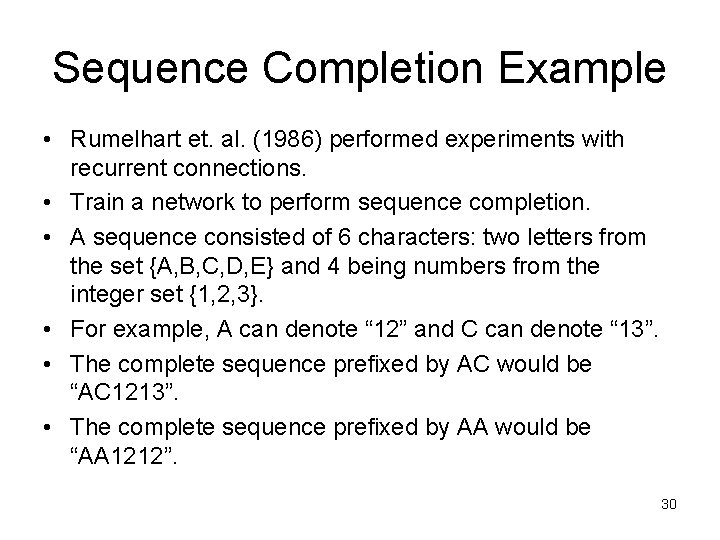 Sequence Completion Example • Rumelhart et. al. (1986) performed experiments with recurrent connections. •