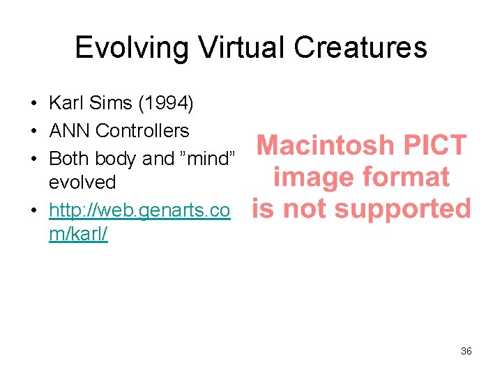 Evolving Virtual Creatures • Karl Sims (1994) • ANN Controllers • Both body and