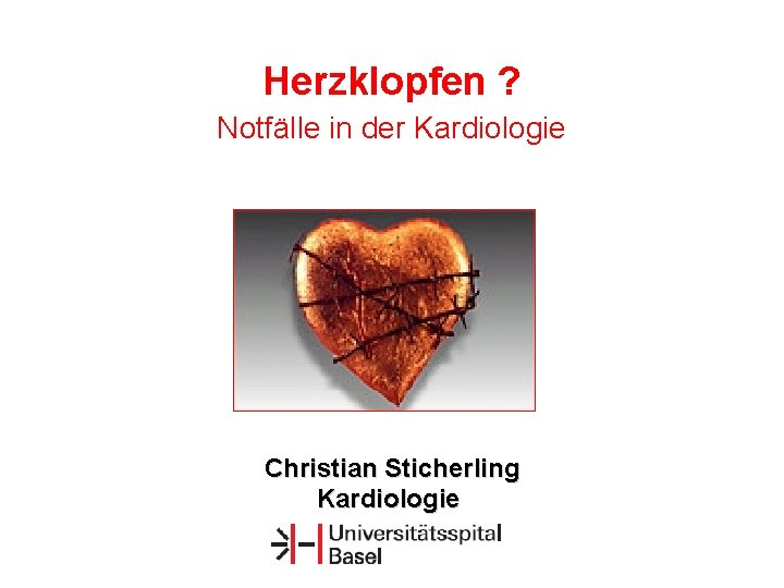Herzklopfen ? Notfälle in der Kardiologie Christian Sticherling Kardiologie 