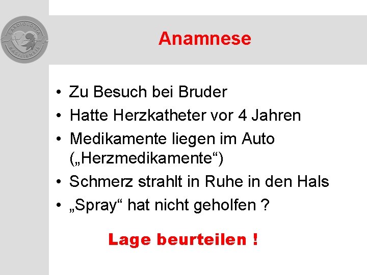 Anamnese • Zu Besuch bei Bruder • Hatte Herzkatheter vor 4 Jahren • Medikamente