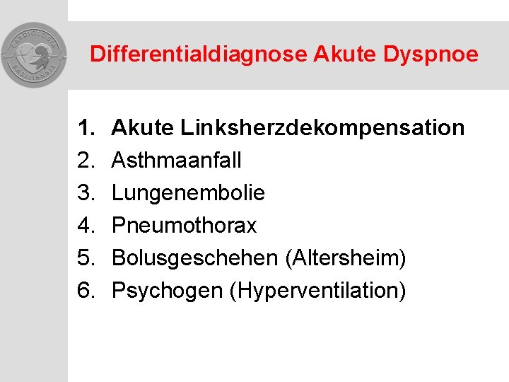 Differentialdiagnose Akute Dyspnoe 1. 2. 3. 4. 5. 6. Akute Linksherzdekompensation Asthmaanfall Lungenembolie Pneumothorax