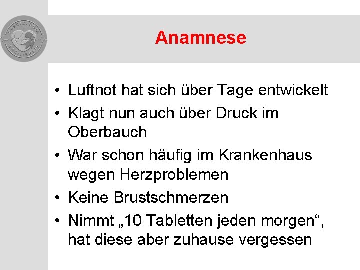 Anamnese • Luftnot hat sich über Tage entwickelt • Klagt nun auch über Druck