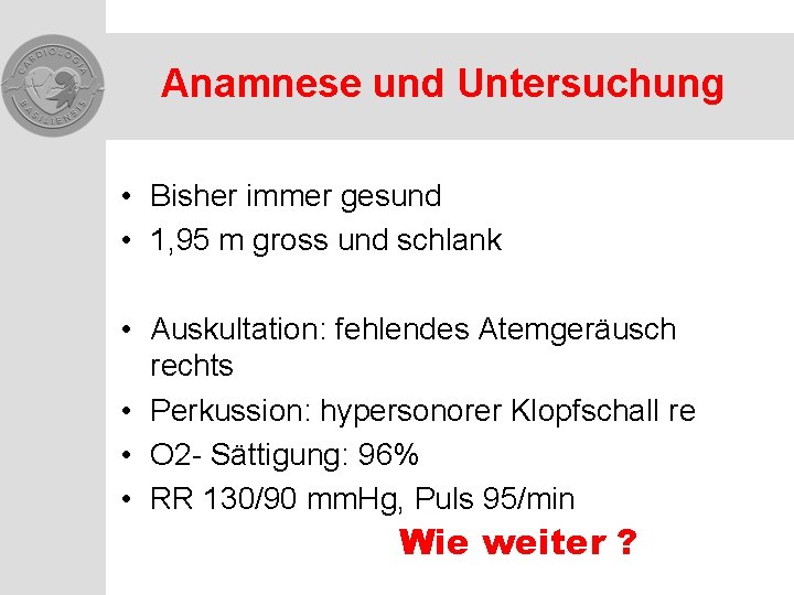 Anamnese und Untersuchung • Bisher immer gesund • 1, 95 m gross und schlank