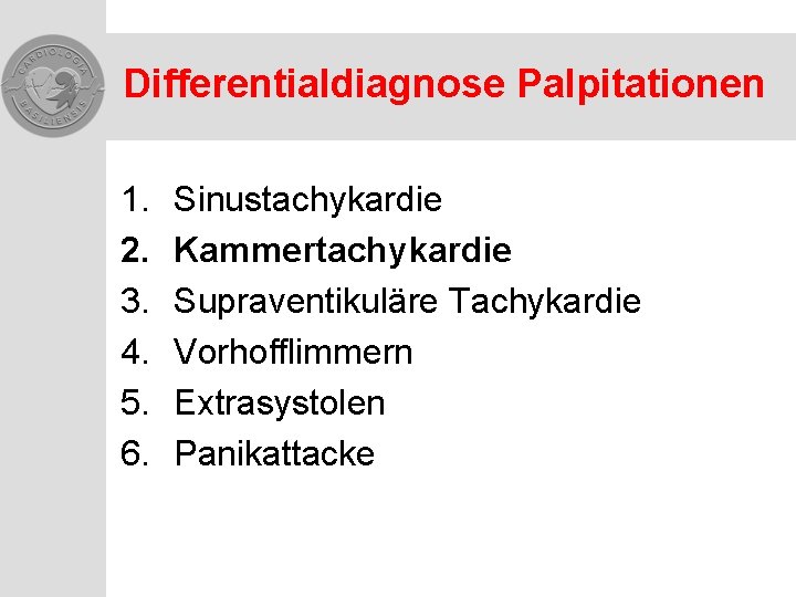 Differentialdiagnose Palpitationen 1. 2. 3. 4. 5. 6. Sinustachykardie Kammertachykardie Supraventikuläre Tachykardie Vorhofflimmern Extrasystolen