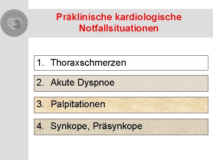 Präklinische kardiologische Notfallsituationen 1. Thoraxschmerzen 2. Akute Dyspnoe 3. Palpitationen 4. Synkope, Präsynkope 