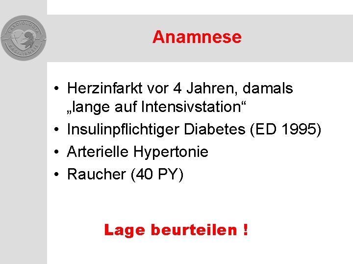 Anamnese • Herzinfarkt vor 4 Jahren, damals „lange auf Intensivstation“ • Insulinpflichtiger Diabetes (ED