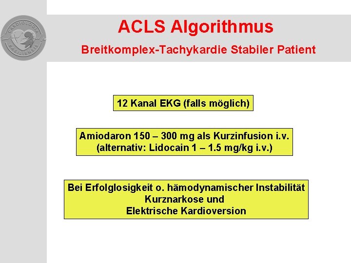 ACLS Algorithmus Breitkomplex-Tachykardie Stabiler Patient 12 Kanal EKG (falls möglich) Amiodaron 150 – 300