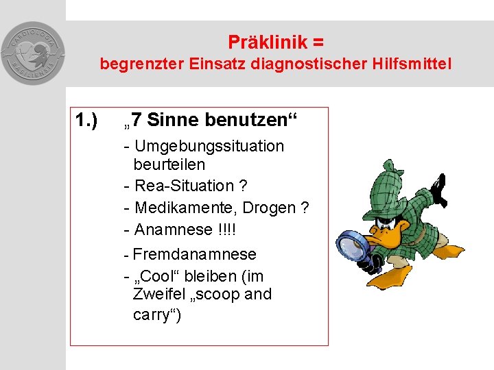 Präklinik = begrenzter Einsatz diagnostischer Hilfsmittel 1. ) „ 7 Sinne benutzen“ - Umgebungssituation