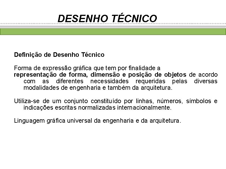 DESENHO TÉCNICO Definição de Desenho Técnico Forma de expressão gráfica que tem por finalidade