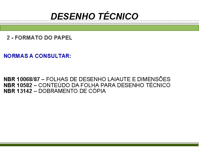 DESENHO TÉCNICO 2 - FORMATO DO PAPEL NORMAS A CONSULTAR: NBR 10068/87 – FOLHAS