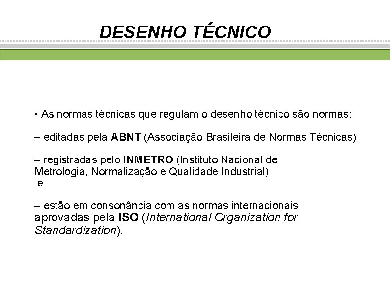 DESENHO TÉCNICO • As normas técnicas que regulam o desenho técnico são normas: –