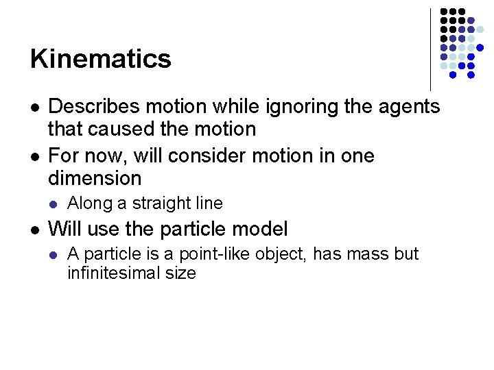 Kinematics l l Describes motion while ignoring the agents that caused the motion For