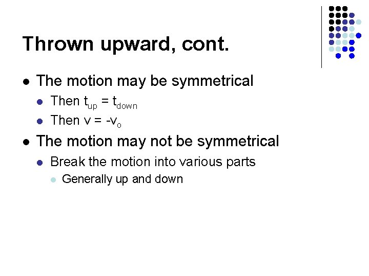 Thrown upward, cont. l The motion may be symmetrical l Then tup = tdown