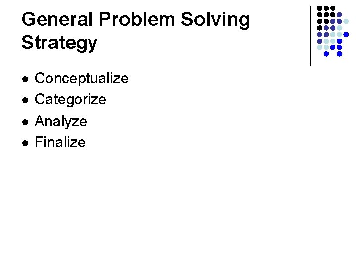 General Problem Solving Strategy l l Conceptualize Categorize Analyze Finalize 